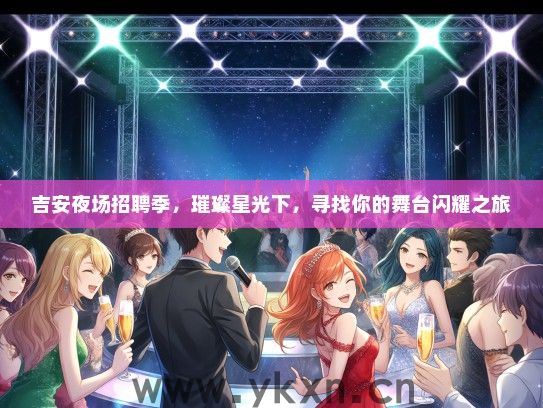 吉安夜场招聘季，璀璨星光下，寻找你的舞台闪耀之旅