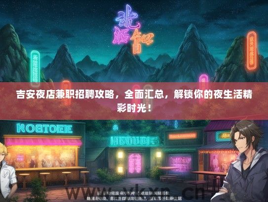 吉安夜店兼职招聘攻略，全面汇总，解锁你的夜生活精彩时光！